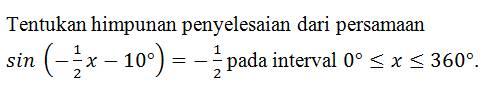 Tentukan himpunan penyelesaian dari persamaan sin(-1.2 x-10))=-1/2 pada interval 0<=x<=360