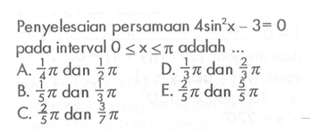 Penyelesaian persamaan 4sin^2(x)-3=0 pada interval 0<=x<=pi adalah ...