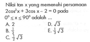 Nilai tan x yang memenuhi persamaan 2cos^2(x)+3cos x-2=0 pada 0<=x<=90 adalah ...