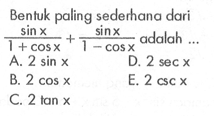 Bentuk paling sederhana dari sin x/(1+cos x)+sin x/(1-cos x) adalah ...