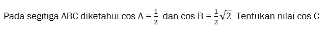 Pada segitiga ABC diketahui cos A =1/2 dan cos B =akar(2)/2. Tentukan nilai cos C