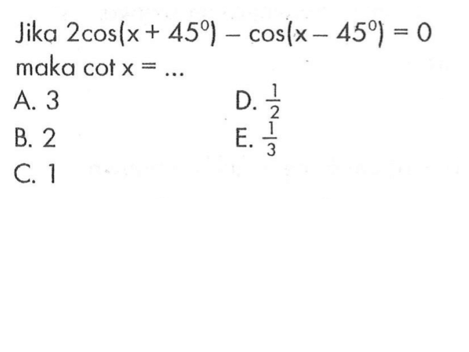 Jika 2 cos(x+45)-cos(x-45)=0 maka cot x=... 