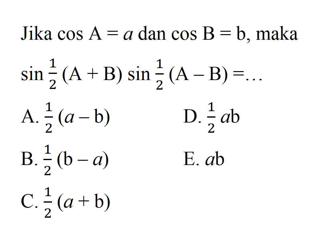 Jika cos A=a dan cos B=b, maka sin 1/2 (A+B) sin 1/2 (A-B)=...