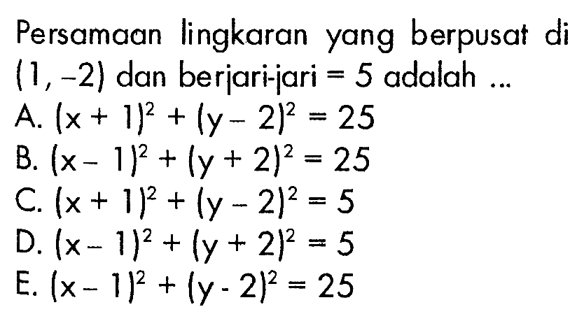 Persamaan lingkaran yang berpusat di  (1,-2)  dan berjari-jari =5  adalah ...