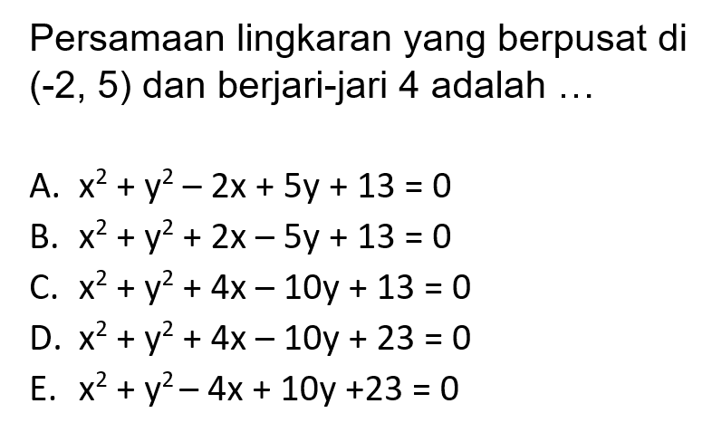Persamaan lingkaran yang berpusat di  (-2,5)  dan berjari-jari 4 adalah ...