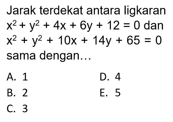 Jarak terdekat antara ligkaran  x^2+y^2+4x+6y+12=0  dan  x^2+y^2+10x+14y+65=0  sama dengan...