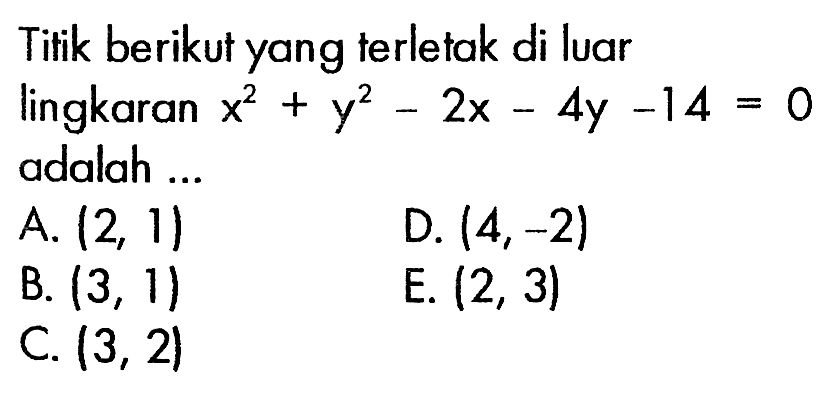 Titik berikut yang terletak di luar lingkaran  x^2+y^2-2x-4y-14=0  adalah ...
