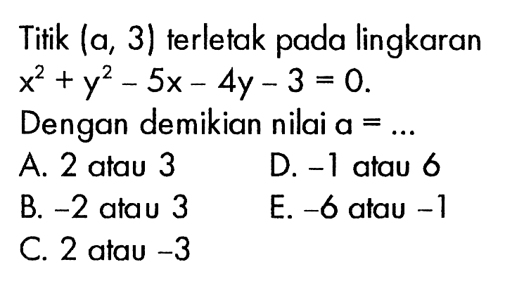 Titik (a, 3) terletak pada lingkaran x^2+y^2-5x-4y-3=0. Dengan demikian nilai a=...