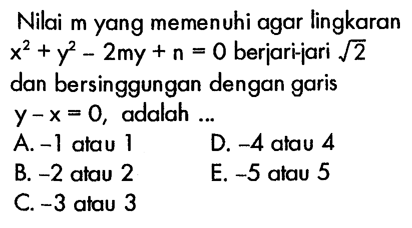 Nilai m yang memenuhi agar lingkaran x^2+y^2-2my+n=0 berjari-jari akar (2) dan bersinggungan dengan garis y-x=0, adalah...