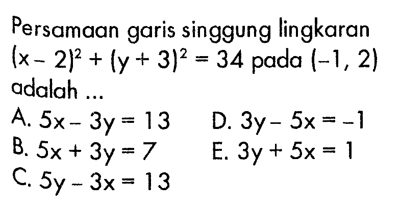 Persamaan garis singgung lingkaran (x-2)^2+(y+3)^2=34 pada (-1,2) adalah ...