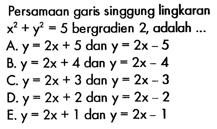 Persamaan garis singgung lingkaran x^2+y^2=5 bergradien 2, adalah  ...
