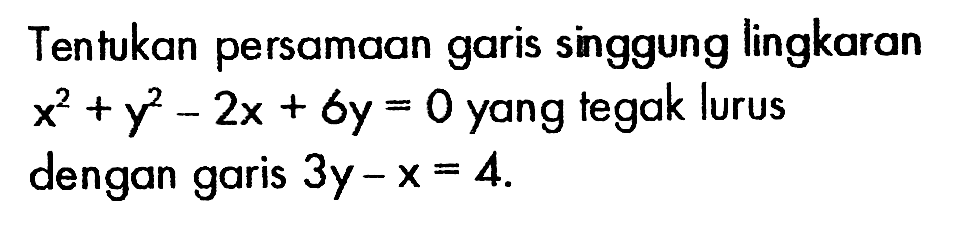 Tentukan persamaan garis singgung lingkaran x^2+y^2-2x+6y=0 yang tegak lurus dengan garis 3y-x=4.