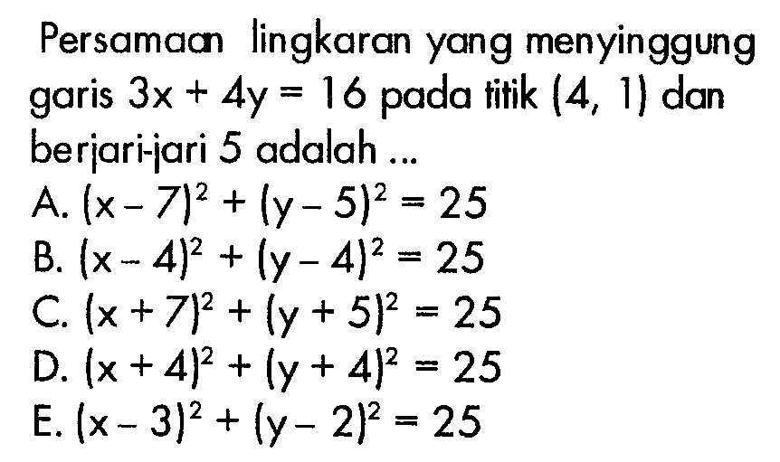 Persamaan lingkaran yang menyinggung garis 3x+4y=16 pada titik (4,1) dan berjari-jari 5 adalah...