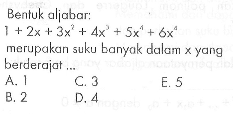 Bentuk aljabar: 1+2x+3x^2+4x^3+5x^4+6x^4 merupakan suku banyak dalam x yang berderajat ...