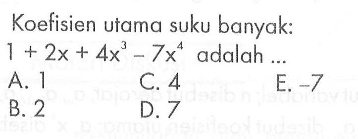 Koefisien utama suku banyak: 1+2x+4x^3-7x^4 adalah ...