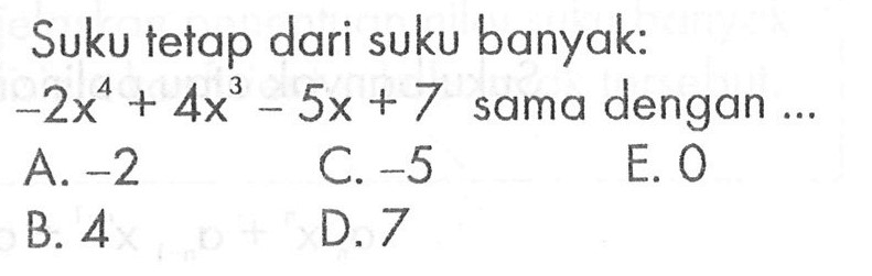 Suku tetap dari suku banyak: -2x^4+4x^3-5x+7 sama dengan ...