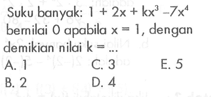 Suku banyak: 1+2x+kx^3-7x^4 bernilai 0 apabila x=1, dengan demikian nilai k= ...