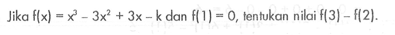 Jika f(x)=x^3-3x^2+3x-k dan f(1)=0, tentukan nilai f(3)-(2).