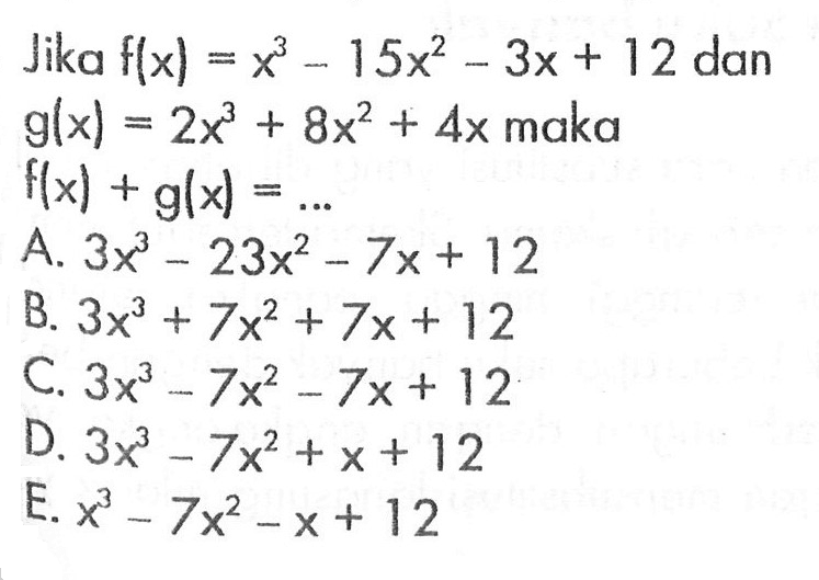 Jika f(x)=x^3-15x^2-3x+12 dan g(x)=2x^3+8x^2+4x maka f(x)+g(x)= ...