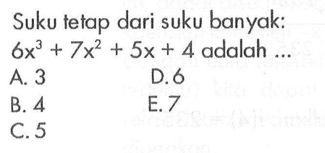 Suku tetap dari suku banyak: 6x^3+7x^2+5x+4 adalah ...