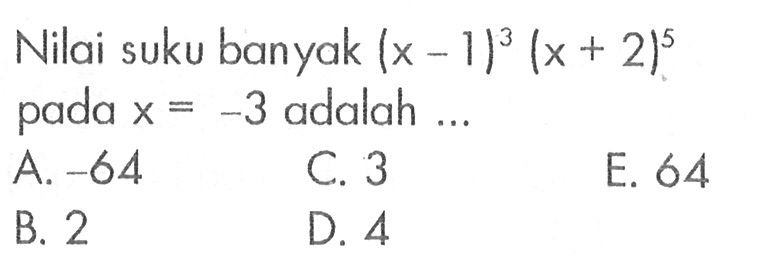 Nilai suku banyak (x-1)^3(x+2)^5 pada x=-3 adalah ...