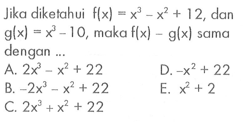 Jika diketahui f(x)=x^3-x^2+12, dan g(x)=x^3-10, maka f(x)-g(x) sama dengan ...