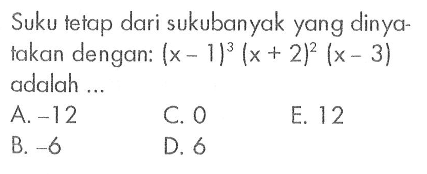 Suku tetap dari sukubanyak yang dinya-takan dengan: (x-1)^3 (x+2)^2 (x-3) adalah ...