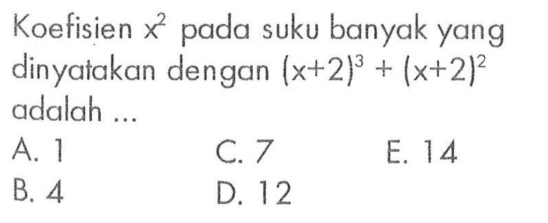 Koefisien x^2 pada suku banyak yang dinyatakan dengan (x+2)^3+(x+2)^2 adalah ...