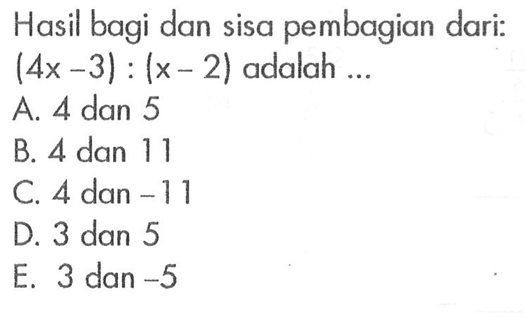 Hasil bagi dan sisa pembagian dari: (4x-3):(x-2) adalah ...