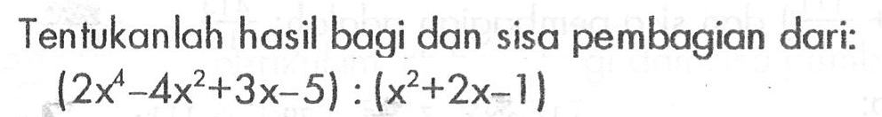 Tentukanlah hasil bagi dan sisa pembagian dari: (2x^4-4x^2+3x-5) : (x^2+2x-1)