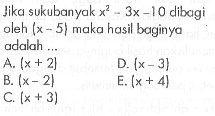 Jika sukubanyak x^2-3x-10 dibagi oleh (x-5) maka hasil baginya adalah ...