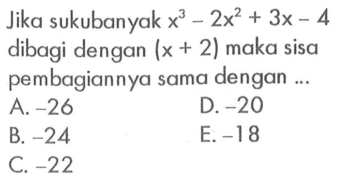 Jika sukubanyak x^3-2x^2+3x-4 dibagi dengan (x+2) maka sisa pembagiannya sama dengan ...