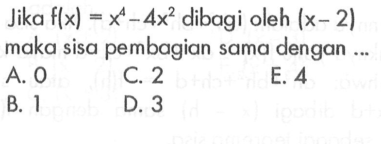 Jika f(x)=x^4-4x^2 dibagi oleh (x-2) maka sisa pembagian sama dengan ...