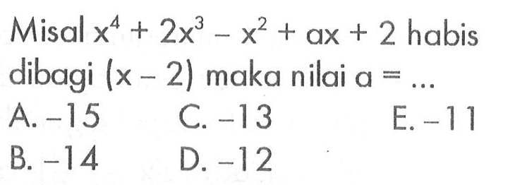 Misal x^4+2x^3-x^2+ax+2 habis dibagi (x-2) maka nilai a=...