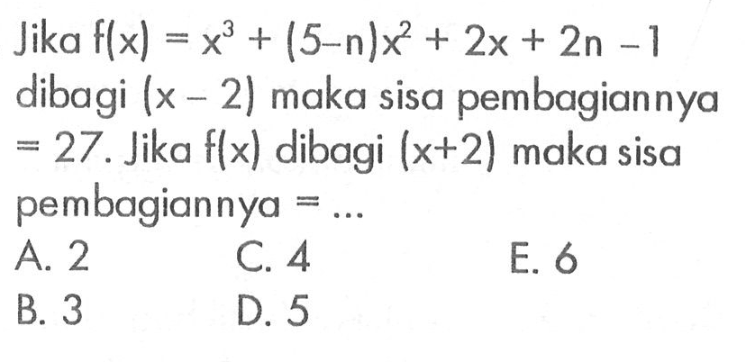 Jika f(x)=x^3+(5-n)x^2+2x+2n-1 dibagi (x-2) maka sisa pembagiannya =27. Jika f(x) dibagi (x+2) maka sisa pembagiannya = ...