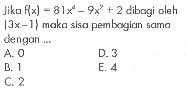 Jika f(x)=81x^4-9x^2+2 dibagi oleh (3x-1) maka sisa pembagian sama dengan ...