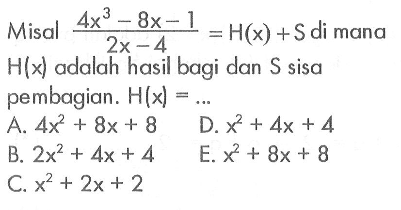 Misal (4x^3-8x-1)/(2x-4)=H(x)+S di mana H(x) adalah hasil bagi dan S sisa pembagian. H(x)= ...