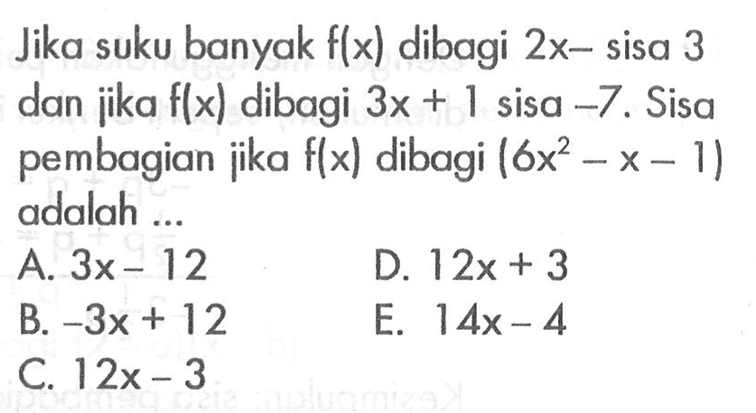 Jika suku banyak f(x) dibagi 2x-sisa 3 dan jika f(x) dibagi 3x + 1 sisa -7 . Sisa pembagian jika f(x) dibagi (6x^2 -X-1) adalah