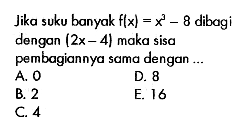 Jika suku banyak f(x) = x^3-8 dibagi dengan (2x-4) maka sisa pembagiannya sama dengan ...