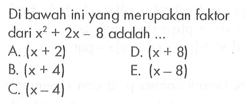 Di bawah ini yang merupakan faktor dari x^2+2x-8 adalah ...