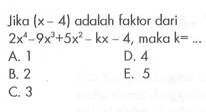 Jika (x-4) adalah faktor dari 2x^4-9x^3+5x^2-kx-4, maka k=...