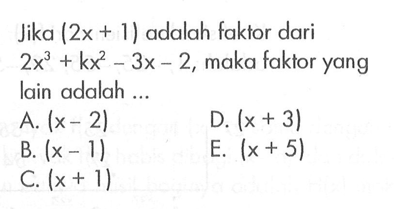 Jika (2x+1) adalah faktor dari 2x^3+kx^2-3x-2, maka faktor yang lain adalah ...