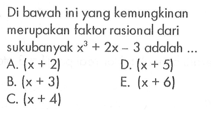 Di bawah ini yang kemungkinan merupakan faktor rasional dari suku banyak x^3+2x-3 adalah ...