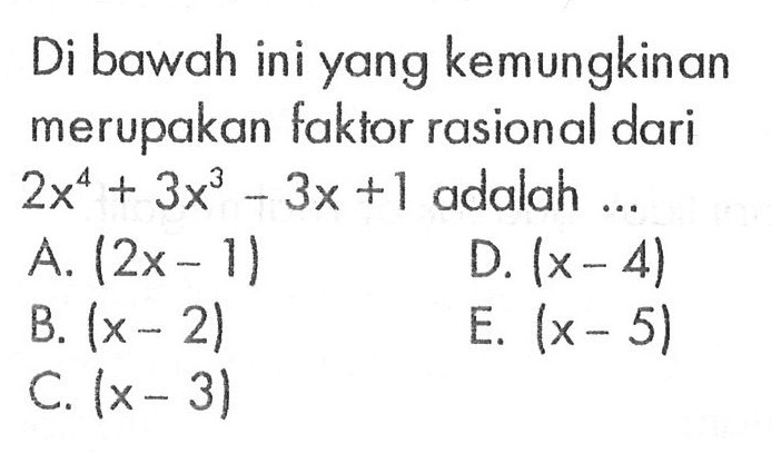 Di bawah ini yang kemungkinan merupakan faktor rasional dari 2x^4+3x^3-3x+1 adalah....