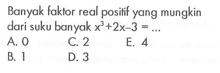 Banyak faktor real mungkin positif yang dari suku banyak x^3+2x-3= ...