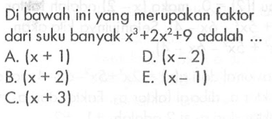 Di bawah ini yang merupakan faktor dari suku banyak x^3+2x^2+9 adalah ...