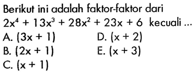 Berikut ini adalah faktor-faktor dari 2x^4+13x^3+28x^2+23x+ 6kecuali ...