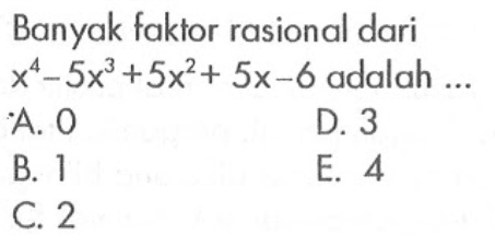 Banyak faktor rasional dari x^4-5x^3+5x^2+5x-6 adalah ...