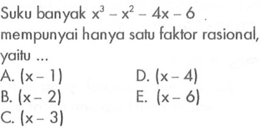 Suku banyak x^3-x^2-4x-6 mempunyai hanya satu faktor rasional, yaitu ...