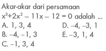 Akar-akar dari persamaan x^3+2x^2-11x-12=0 adalah ...